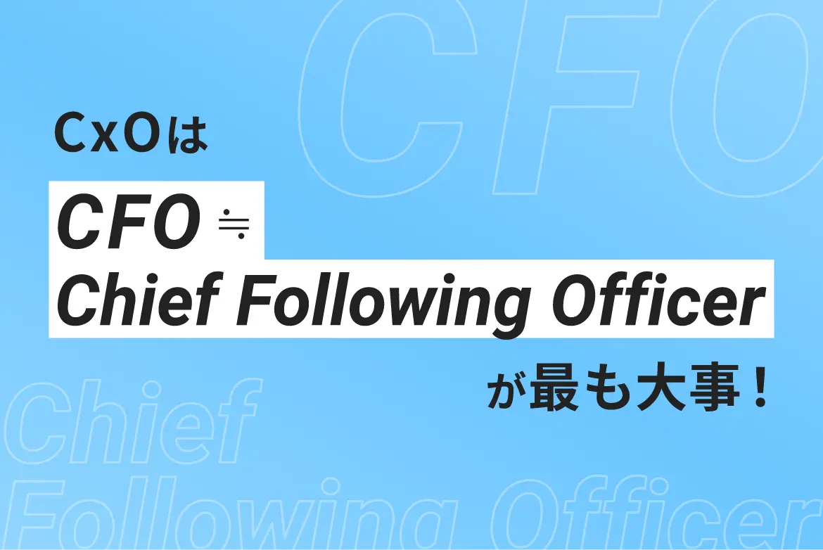 CxOは「CFO≒Chief Following Officer」が最も大事！